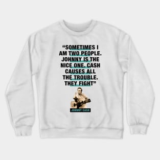 Johnny Cash Quote - "Sometimes I Am Two People. Johnny Is The Nice One. Cash Causes All The Trouble. They Fight" Crewneck Sweatshirt